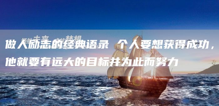 做人励志的经典语录 个人要想获得成功，他就要有远大的目标并为此而努力