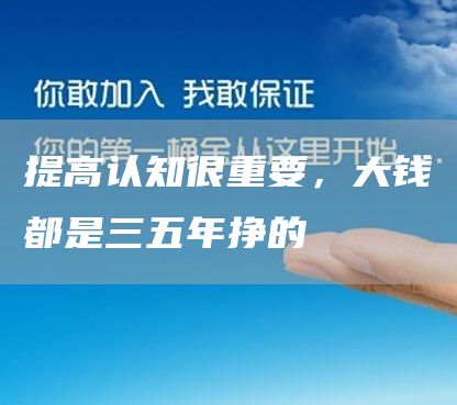 提高认知很重要，大钱都是三五年挣的