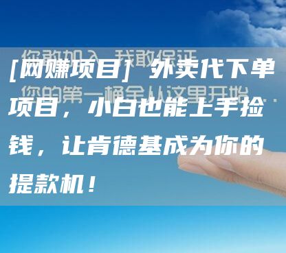 [网赚项目] 外卖代下单项目，小白也能上手捡钱，让肯德基成为你的提款机！
