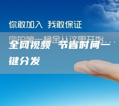 全网视频 节省时间一键分发(图1)