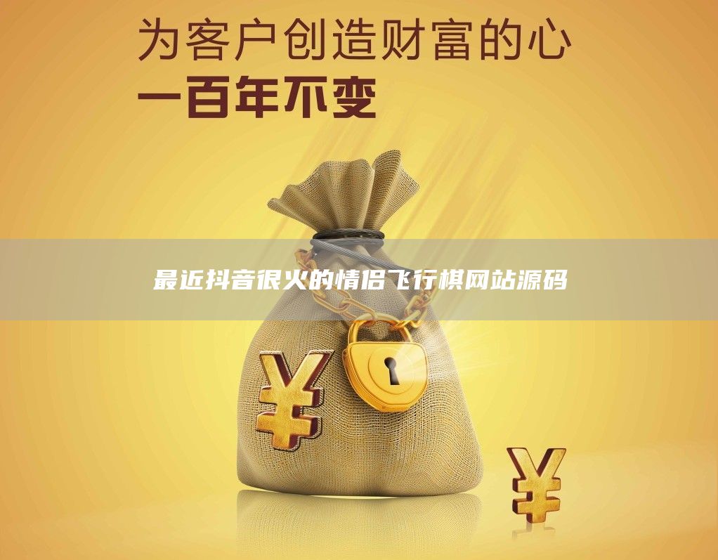 *近抖音很火的情侣飞行棋网站源码