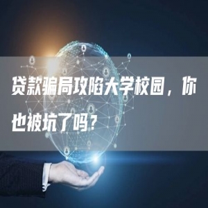 贷款骗局攻陷大学校园，你也被坑了吗？