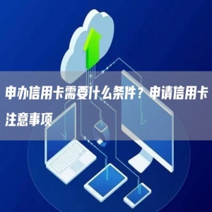申办信用卡需要什么条件？申请信用卡注意事项