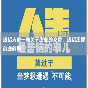 送给大家一篇关于创业的文章，送给正要创业的你