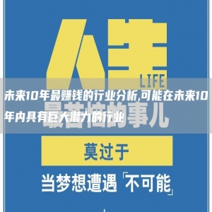 未来10年*赚钱的行业分析,可能在未来10年内具有巨大潜力的行业