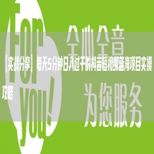 【实战分享】每天5分钟日入过千的抖音短视频蓝海项目实操攻略