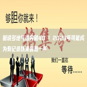 据说多地气温突破40℃！2023年可能成为有记录以来*热一年